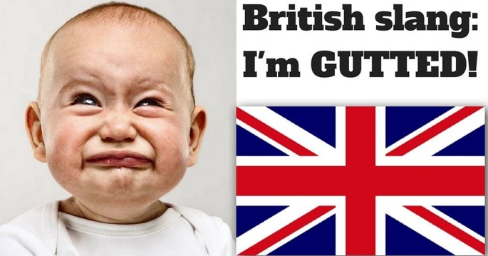 "Gutted" is a British slang (British slang), and means "sad", "down"